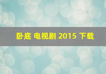 卧底 电视剧 2015 下载